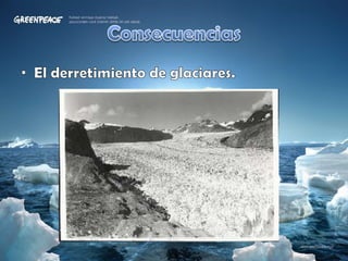 ConsecuenciasEl derretimiento de glaciares.