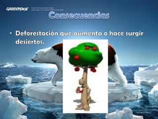 ConsecuenciasDeforestación que aumenta o hace surgir desiertos.