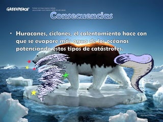 ConsecuenciasHuracanes, ciclones, el calentamiento hace con que se evapore más agua de los océanos potenciando estos tipos de catástrofes.