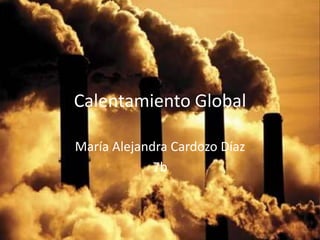 Calentamiento Global

María Alejandra Cardozo Díaz
             7b
 
