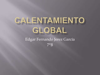 Edgar Fernando Jerez García
           7°B
 