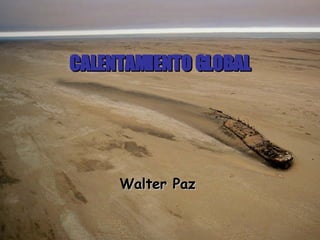 CALENTAMIENTO GLOBAL Walter Paz   