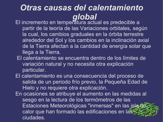 La teoría antropogénica predice que el calentamiento global continuará si lo hacen las emisiones de gases de efecto invernadero . El cuerpo de la ONU encargado del análisis de los datos científicos es el Panel Intergubernamental del Cambio Climático . 