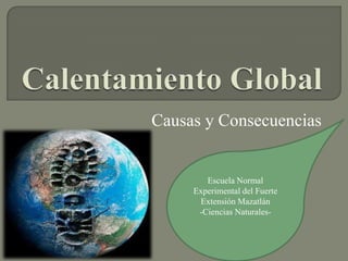 Causas y Consecuencias


        Escuela Normal
     Experimental del Fuerte
      Extensión Mazatlán
      -Ciencias Naturales-
 