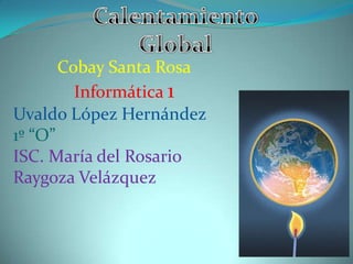 Cobay Santa Rosa
Informática 1
Uvaldo López Hernández
1º “O”
ISC. María del Rosario
Raygoza Velázquez

 