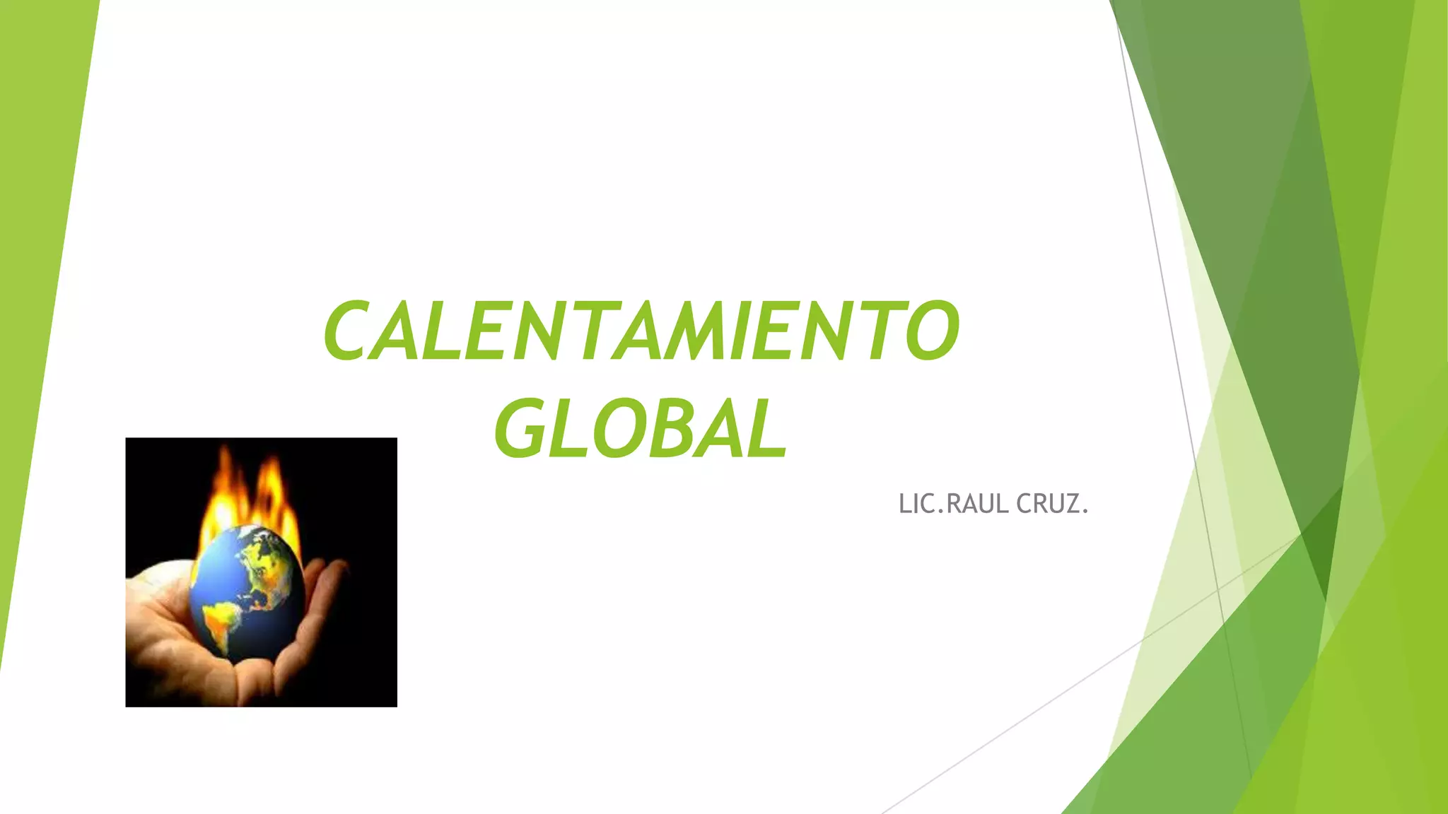 CALENTAMIENTO
GLOBAL
LIC.RAUL CRUZ.