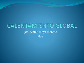 Joel Mateo Moya Moreno
802
 