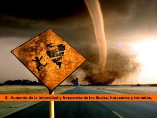 6. Aumento de la intensidad y frecuencia de las lluvias, huracanes y tornados.
 