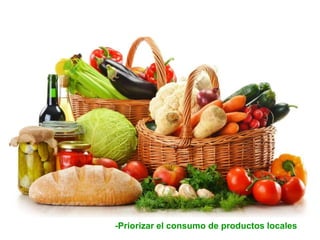 -Priorizar el consumo de productos locales
 