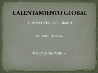 JERSON STIVEL VEGA JURADO
CODIGO: 15382034
TECNOLOGIA WEB 2.0
 