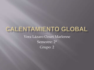 Vera Lázaro Ozuri Marlenne
Semestre: 2°
Grupo: 2
 