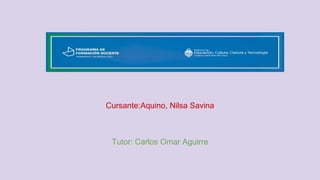 Cursante:Aquino, Nilsa Savina
Tutor: Carlos Omar Aguirre
 