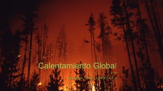Calentamiento Global
3 “A”
Integrantes : S.D.G, J.L.D.R Y A.C.G.
 
