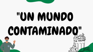 Puedes cambiar el color de estos íconos e ilustraciones gratuitos y usarlos en tu diseño de Canva.
"UN MUNDO
CONTAMINADO"
 