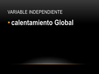 Variable independientecalentamiento Global
