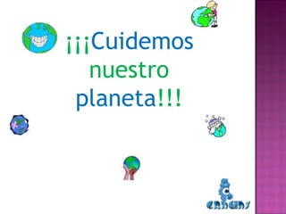 ¡¡¡ Cuidemos  nuestro  planeta !!! 