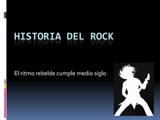 HISTORIA DEL ROCK


El ritmo rebelde cumple medio siglo
 