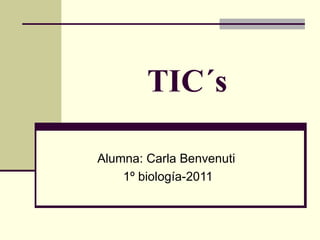TIC´s Alumna: Carla Benvenuti  1º biología-2011 