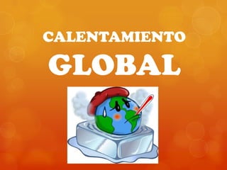CALENTAMIENTO

GLOBAL
 