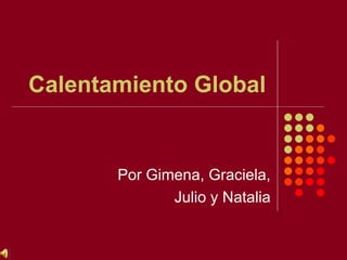 Calentamiento Global Por Gimena, Graciela, Julio y Natalia 