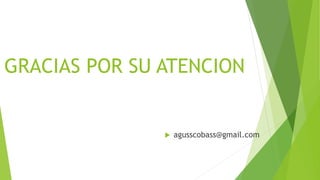 GRACIAS POR SU ATENCION
 agusscobass@gmail.com
 