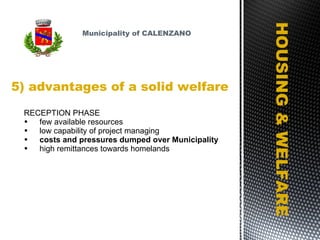 5) advantages of a solid welfare HOUSING & WELFARE RECEPTION PHASE few available resources low capability of project managing costs and pressures dumped over Municipality high remittances towards homelands Municipality of CALENZANO 