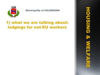 Municipality of CALENZANO 1) what we are talking about: lodgings for not-EU workers HOUSING & WELFARE 