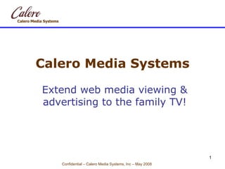 Calero Media Systems Extend web media viewing & advertising to the family TV! 