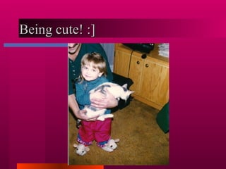 Being cute! :] 