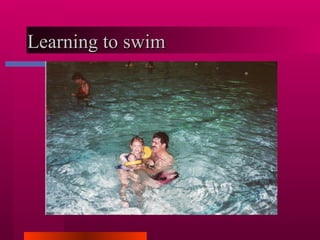 Learning to swim  