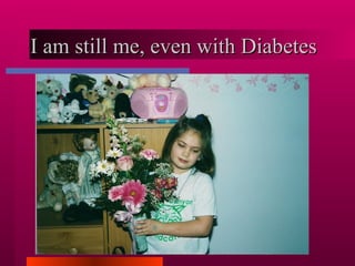 I am still me, even with Diabetes 