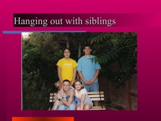 Hanging out with siblings  