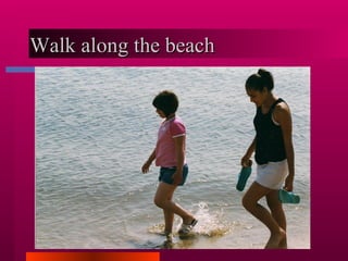 Walk along the beach  