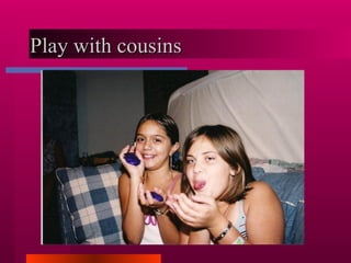 Play with cousins  