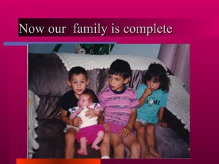 Now our  family is complete 