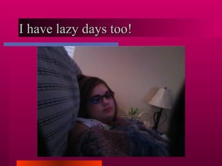 I have lazy days too! 