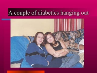 A couple of diabetics hanging out  