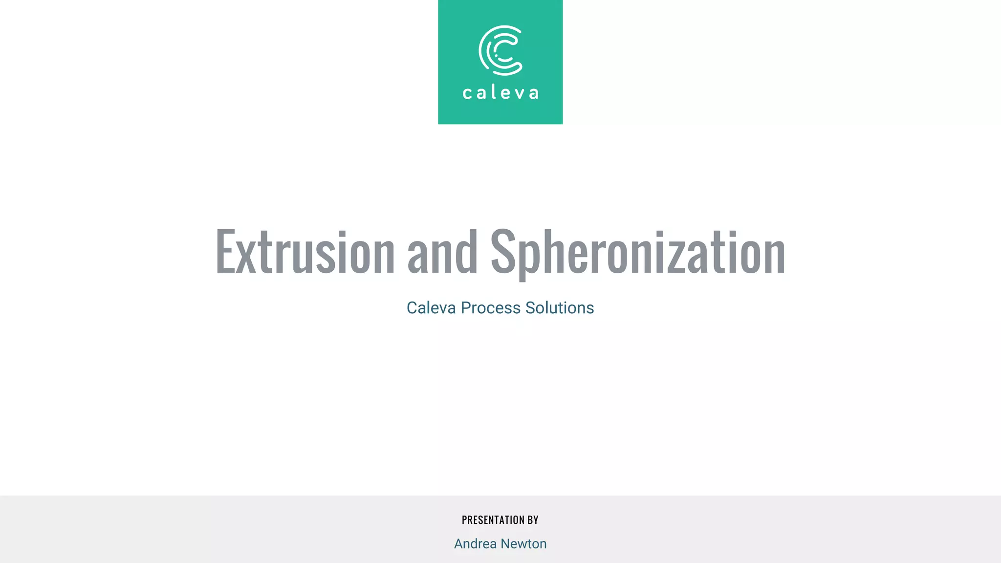 PRESENTATION BY
Extrusion and Spheronization
Caleva Process Solutions
Andrea Newton
 