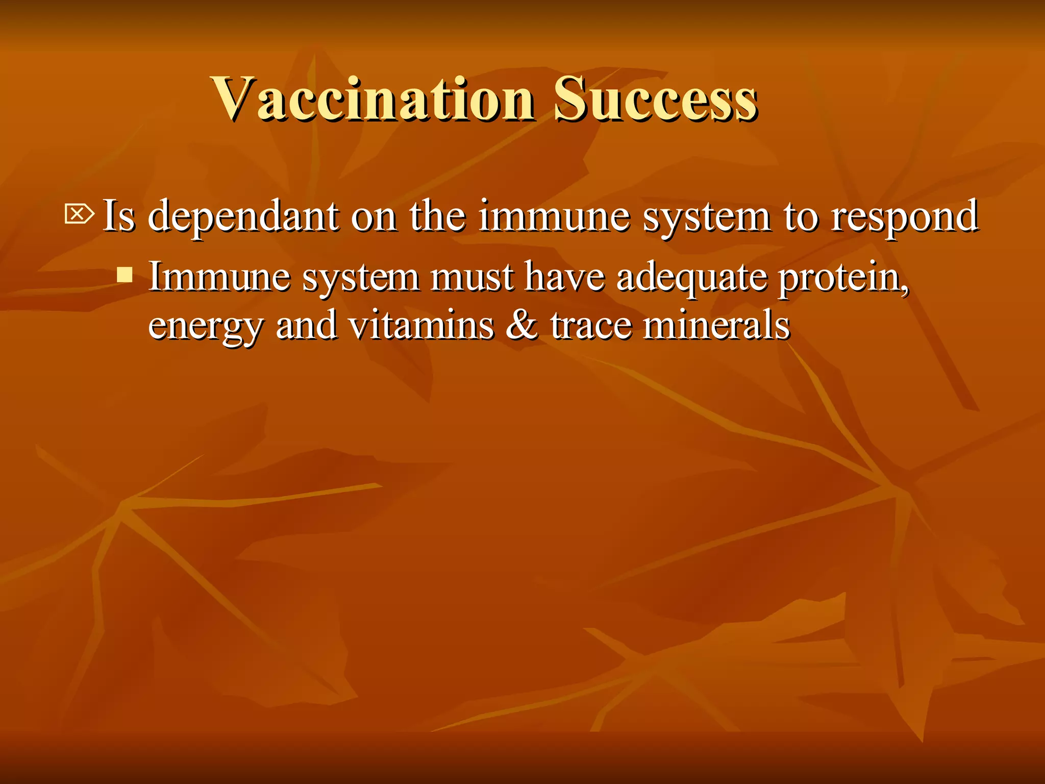 Vaccination Success Is dependant on the immune system to respond Immune system must have adequate protein, energy and vitamins & trace minerals 