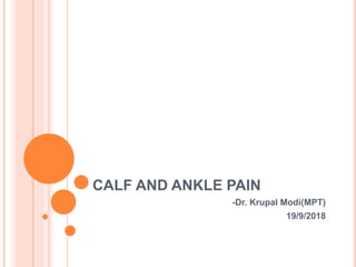 CALF AND ANKLE PAIN
-Dr. Krupal Modi(MPT)
19/9/2018
 
