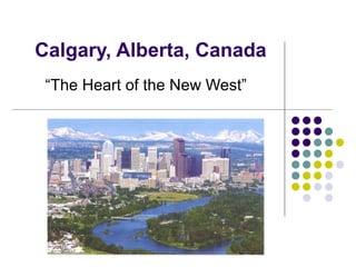 Calgary, Alberta, Canada “ The Heart of the New West”  