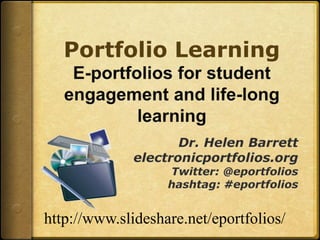 Portfolio LearningE-portfolios for student engagement and life-long learning  Dr. Helen Barrett electronicportfolios.org Twitter: @eportfolioshashtag: #eportfolios http://www.slideshare.net/eportfolios/ 
