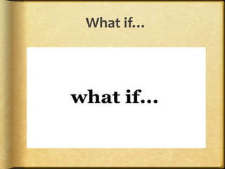 What if…
