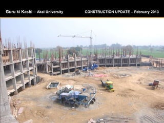Guru ki Kashi – Akal University CONSTRUCTION UPDATE – February 2013
 