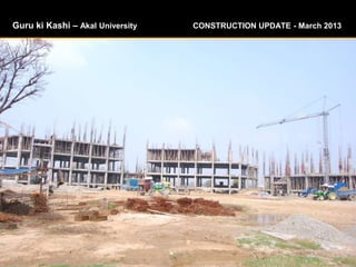 Guru ki Kashi – Akal University CONSTRUCTION UPDATE - March 2013
 