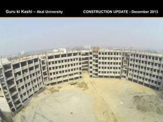 Guru ki Kashi – Akal University CONSTRUCTION UPDATE - December 2013
 
