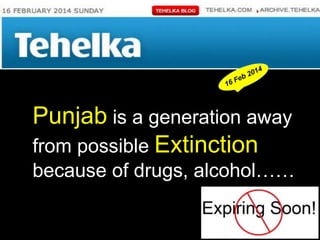 Punjab is a generation away
from possible Extinction
because of drugs, alcohol……
 
