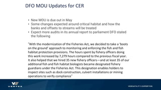 DFO MOU Updates for CER
• New MOU is due out in May
• Some changes expected around critical habitat and how the
banks and ...