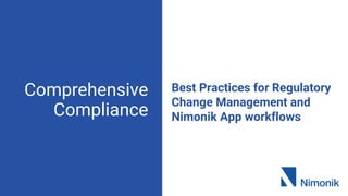 Comprehensive
Compliance
Best Practices for Regulatory
Change Management and
Nimonik App workflows
 