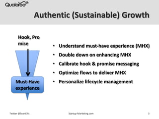 Authentic (Sustainable) Growth

       Hook, Pro
       mise              • Understand must-have experience (MHX)
        ...